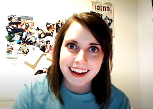 The "overly attached girlfriend" meme, a girl staring at the camera with her eyes open wide, as if she's creepily obessed with something.